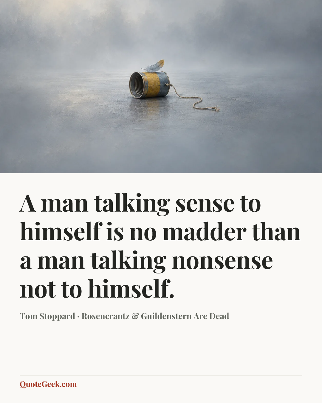 “A man talking sense to himself is no madder than a man talking nonsense not to himself.” — Tom Stoppard · Rosencrantz & Guildenstern Are Dead. Illustrated QuoteGeek card.