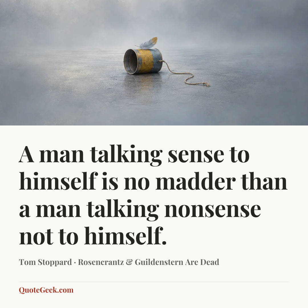 “A man talking sense to himself is no madder than a man talking nonsense not to himself.” — Tom Stoppard · Rosencrantz & Guildenstern Are Dead. Illustrated QuoteGeek card.