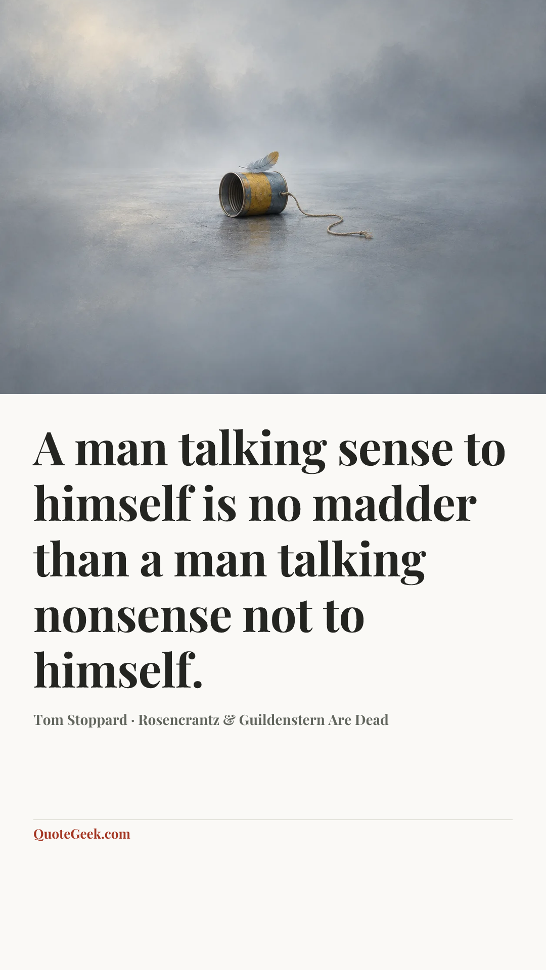 “A man talking sense to himself is no madder than a man talking nonsense not to himself.” — Tom Stoppard · Rosencrantz & Guildenstern Are Dead. Illustrated QuoteGeek card.