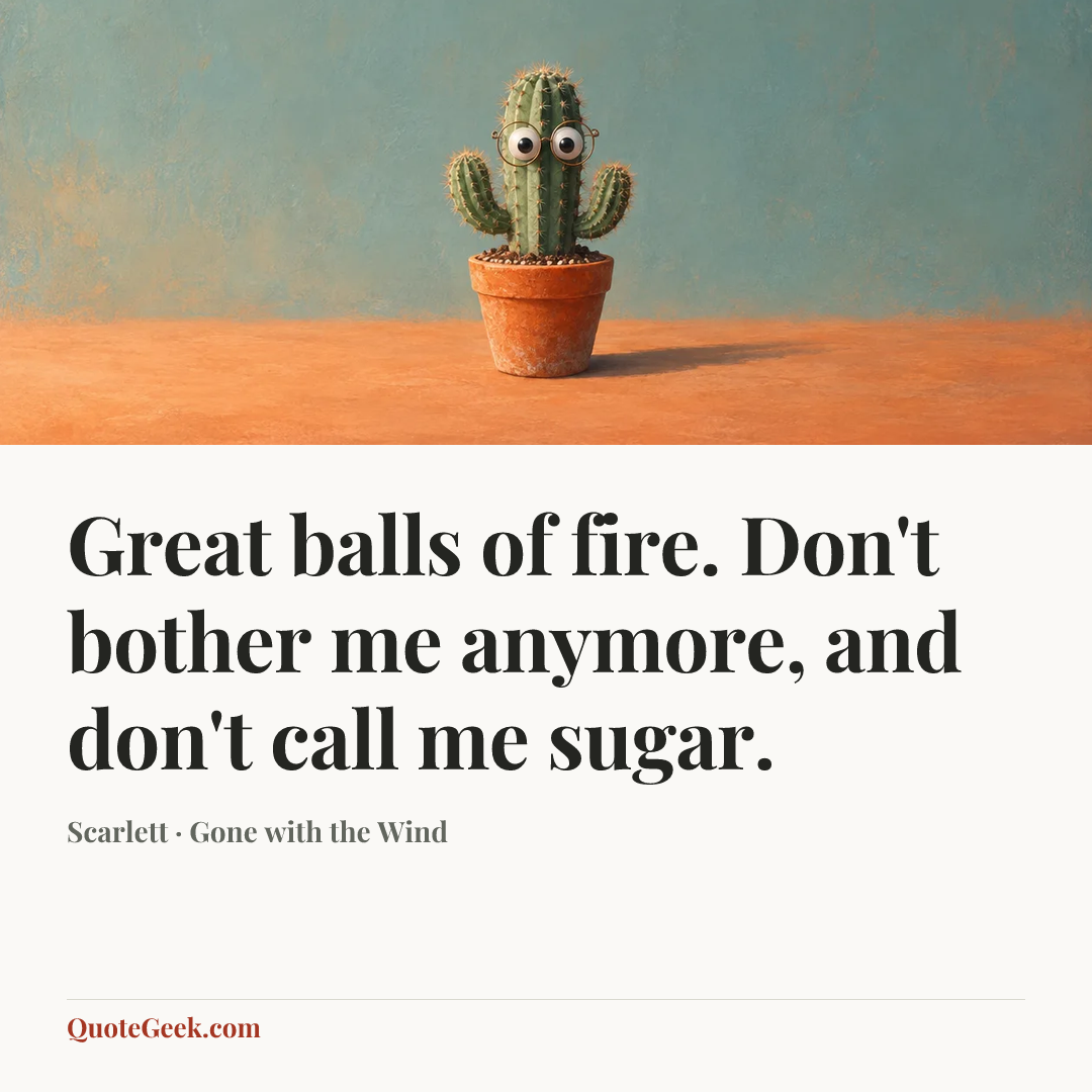 “Great balls of fire. Don't bother me anymore, and don't call me sugar.” — Scarlett · Gone with the Wind. Illustrated QuoteGeek card.