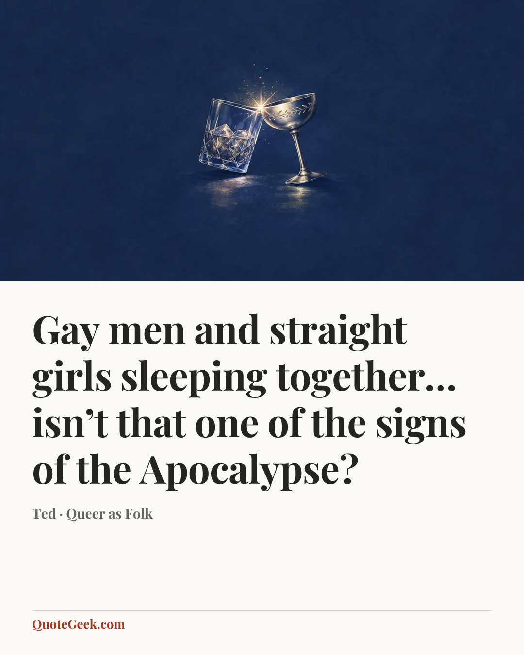 “Gay men and straight girls sleeping together… isn’t that one of the signs of the Apocalypse?” — Ted · Queer as Folk. Illustrated QuoteGeek card.
