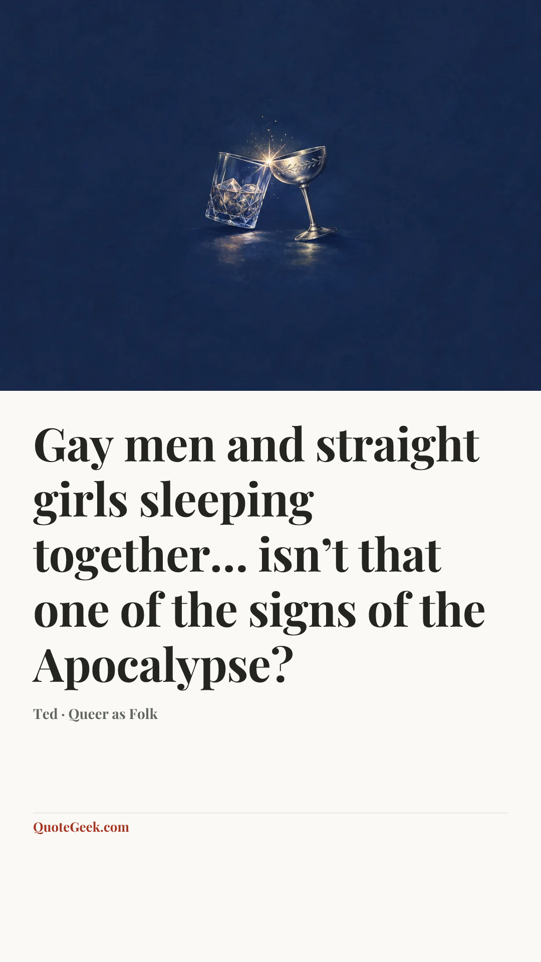 “Gay men and straight girls sleeping together… isn’t that one of the signs of the Apocalypse?” — Ted · Queer as Folk. Illustrated QuoteGeek card.