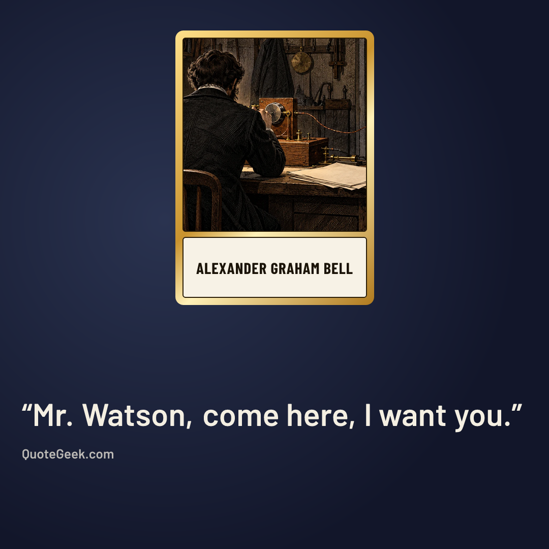 “Mr. Watson, come here, I want you.” — Alexander Graham Bell. Illustrated QuoteGeek card.