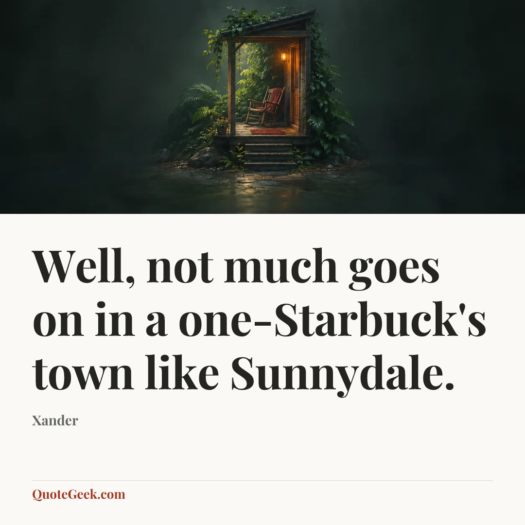 “Well, not much goes on in a one-Starbuck's town like Sunnydale.” — Xander. Illustrated QuoteGeek card.