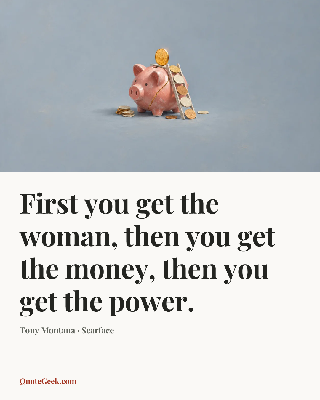 “First you get the woman, then you get the money, then you get the power.” — Tony Montana · Scarface. Illustrated QuoteGeek card.