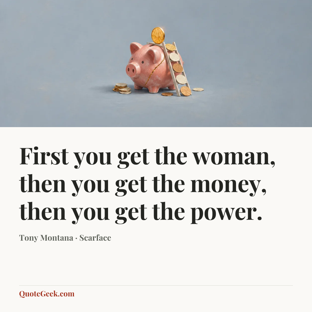 “First you get the woman, then you get the money, then you get the power.” — Tony Montana · Scarface. Illustrated QuoteGeek card.