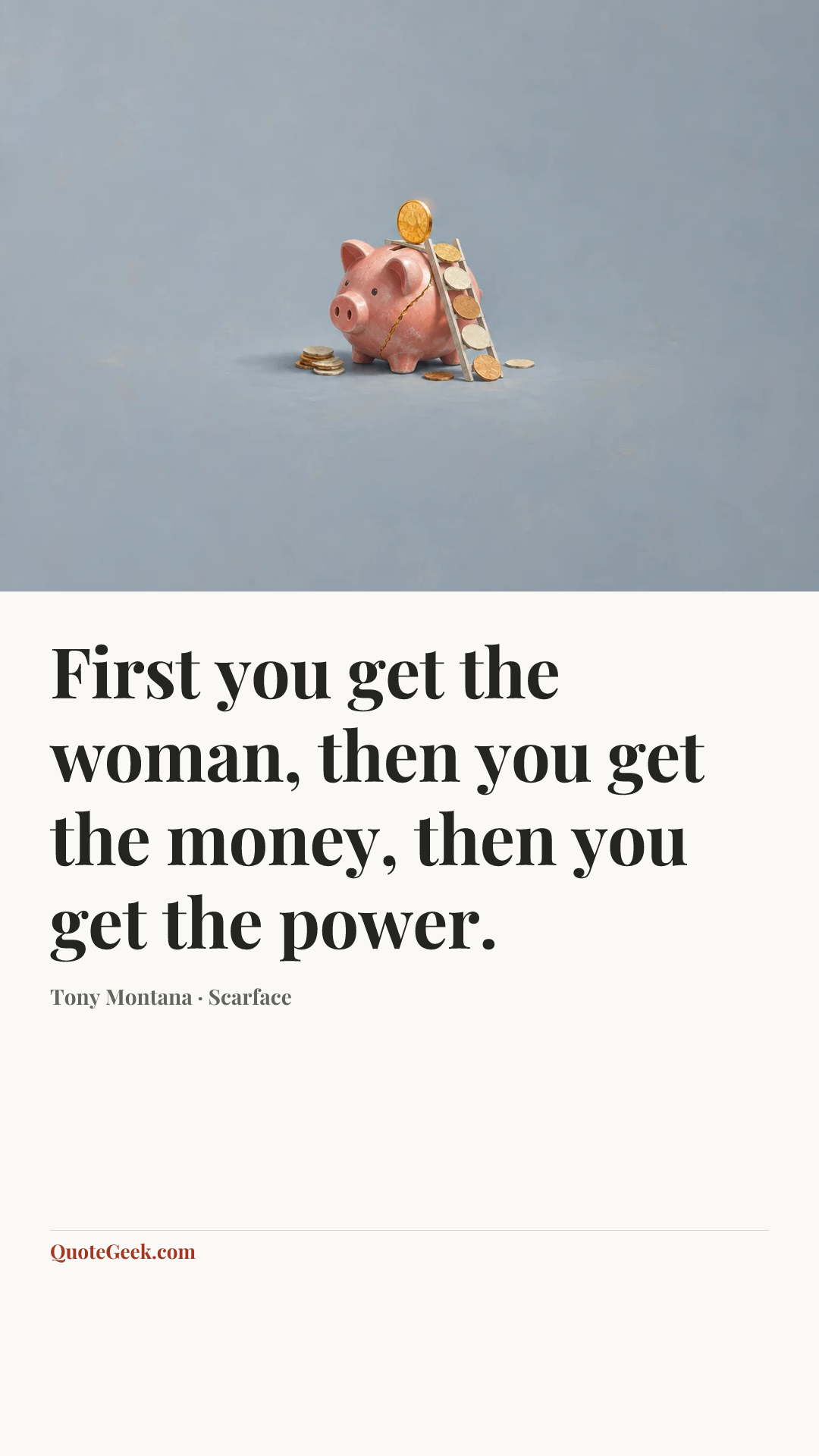 “First you get the woman, then you get the money, then you get the power.” — Tony Montana · Scarface. Illustrated QuoteGeek card.