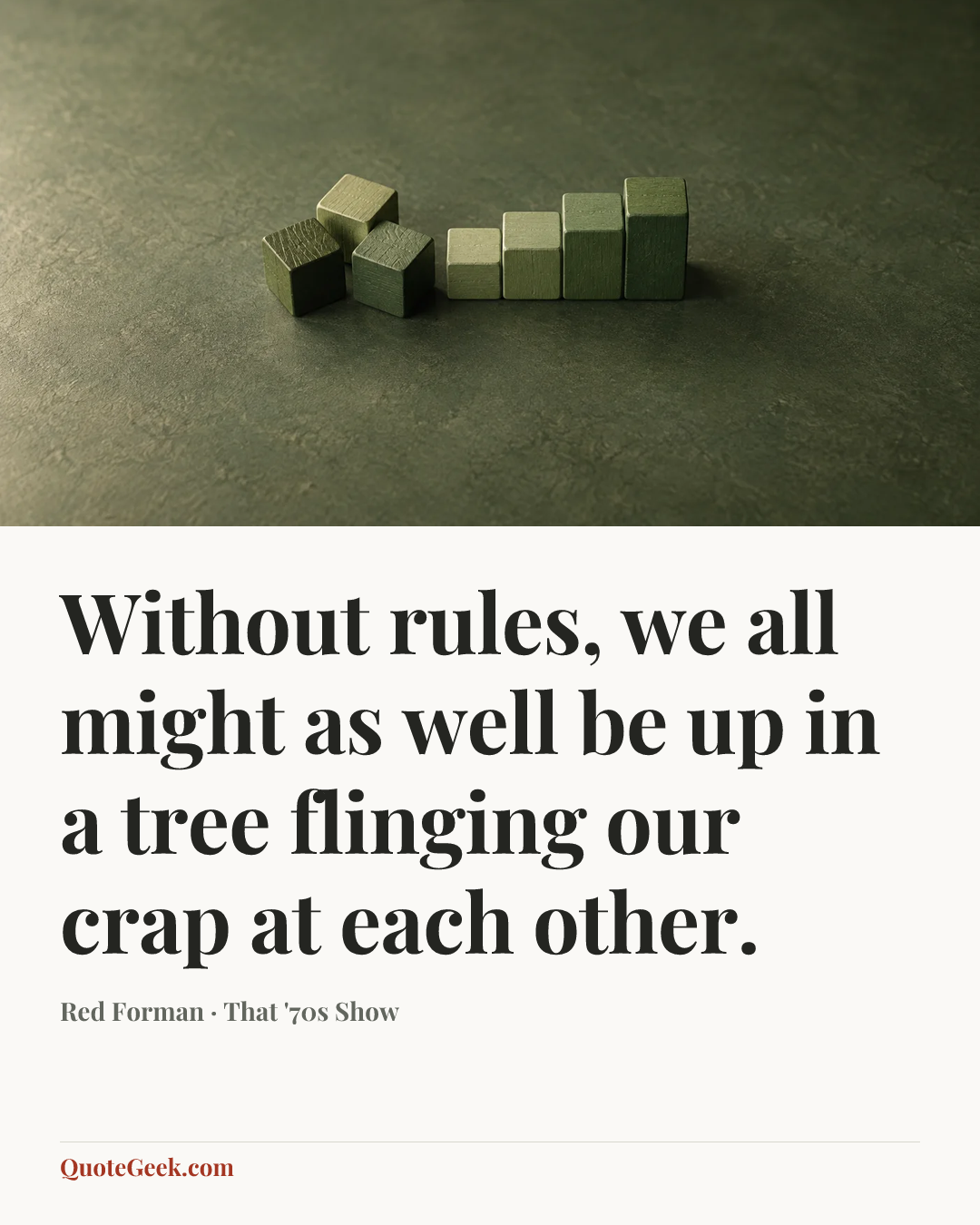 “Without rules, we all might as well be up in a tree flinging our crap at each other.” — Red Forman · That '70s Show. Illustrated QuoteGeek card.
