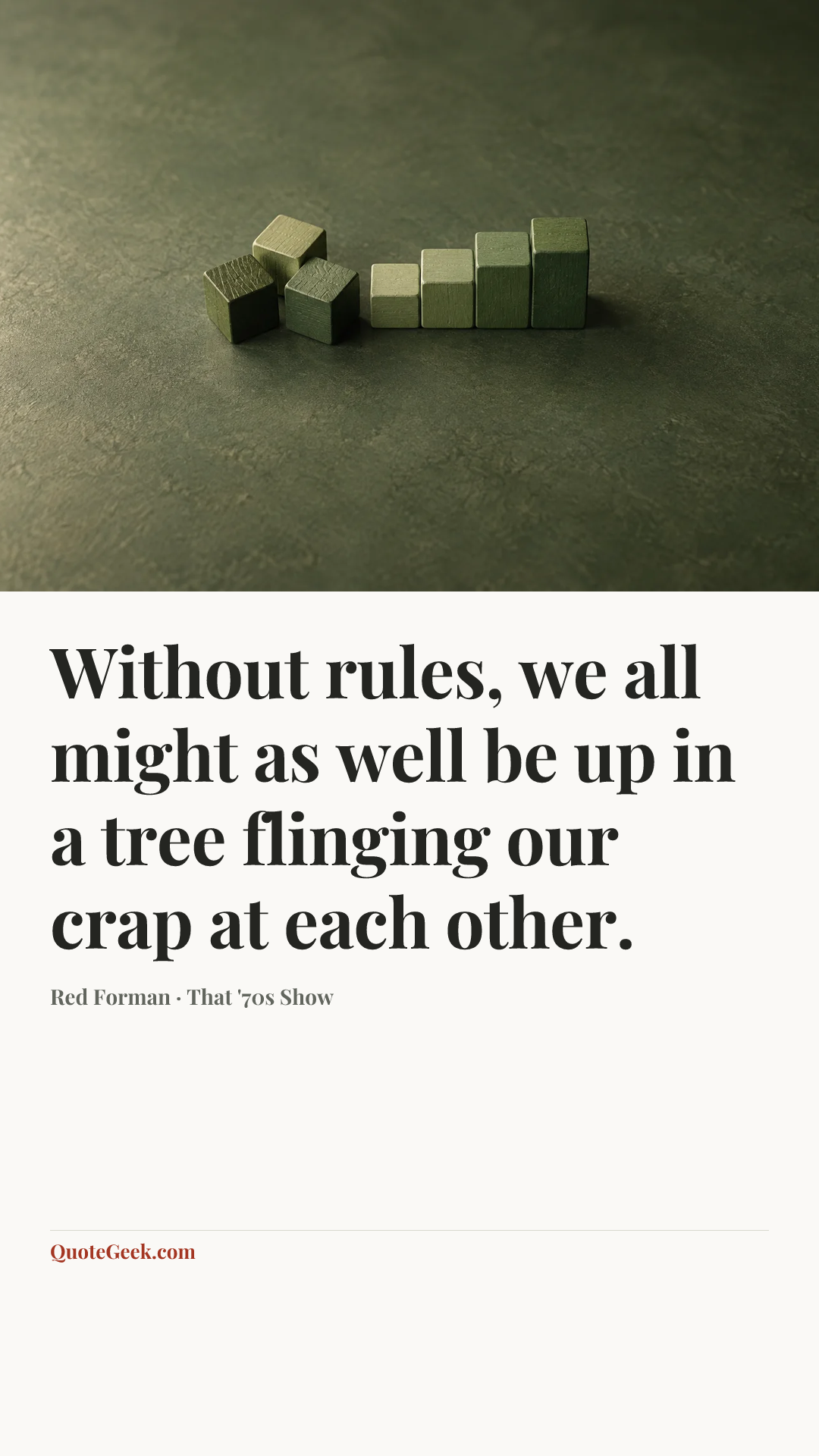 “Without rules, we all might as well be up in a tree flinging our crap at each other.” — Red Forman · That '70s Show. Illustrated QuoteGeek card.