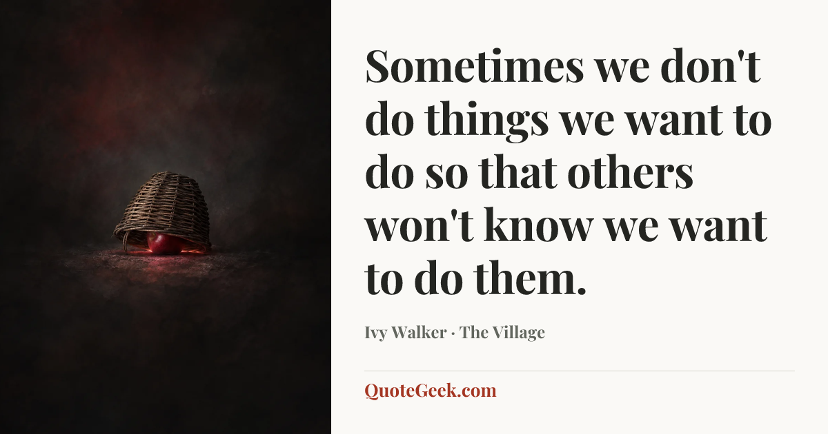 “Sometimes we don't do things we want to do so that others won't know we want to do them.” — Ivy Walker · The Village. Illustrated QuoteGeek card.