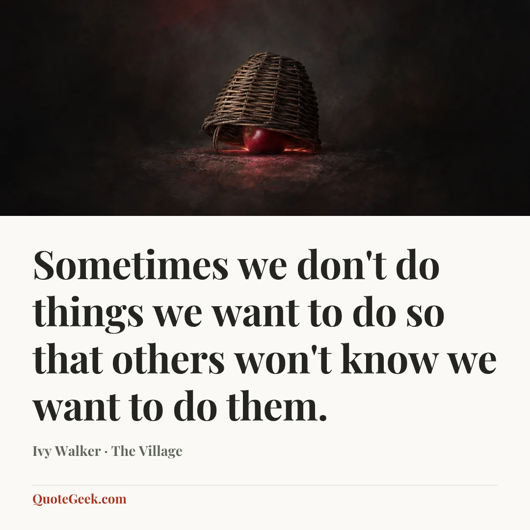 “Sometimes we don't do things we want to do so that others won't know we want to do them.” — Ivy Walker · The Village. Illustrated QuoteGeek card.