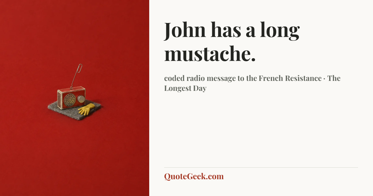 “John has a long mustache.” — coded radio message to the French Resistance · The Longest Day. Illustrated QuoteGeek card.