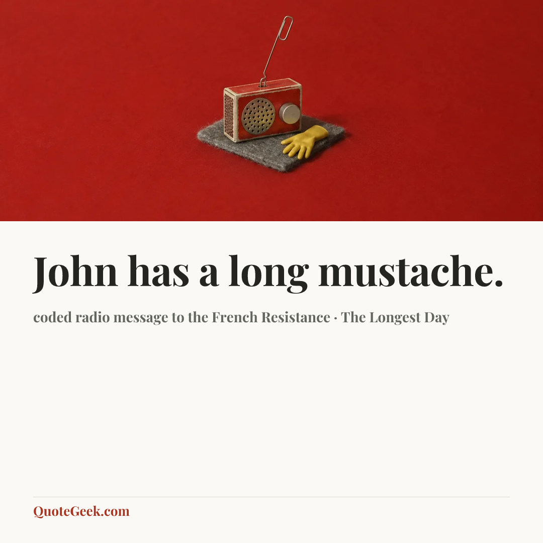 “John has a long mustache.” — coded radio message to the French Resistance · The Longest Day. Illustrated QuoteGeek card.