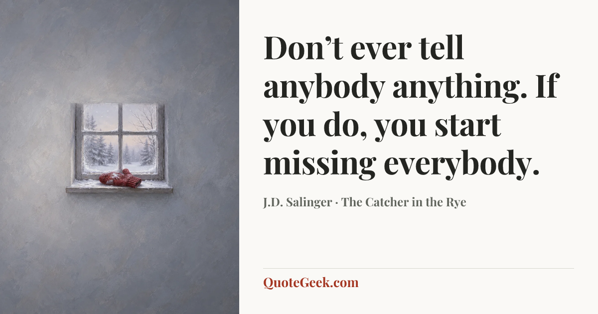 “Don’t ever tell anybody anything. If you do, you start missing everybody.” — J.D. Salinger · The Catcher in the Rye. Illustrated QuoteGeek card.