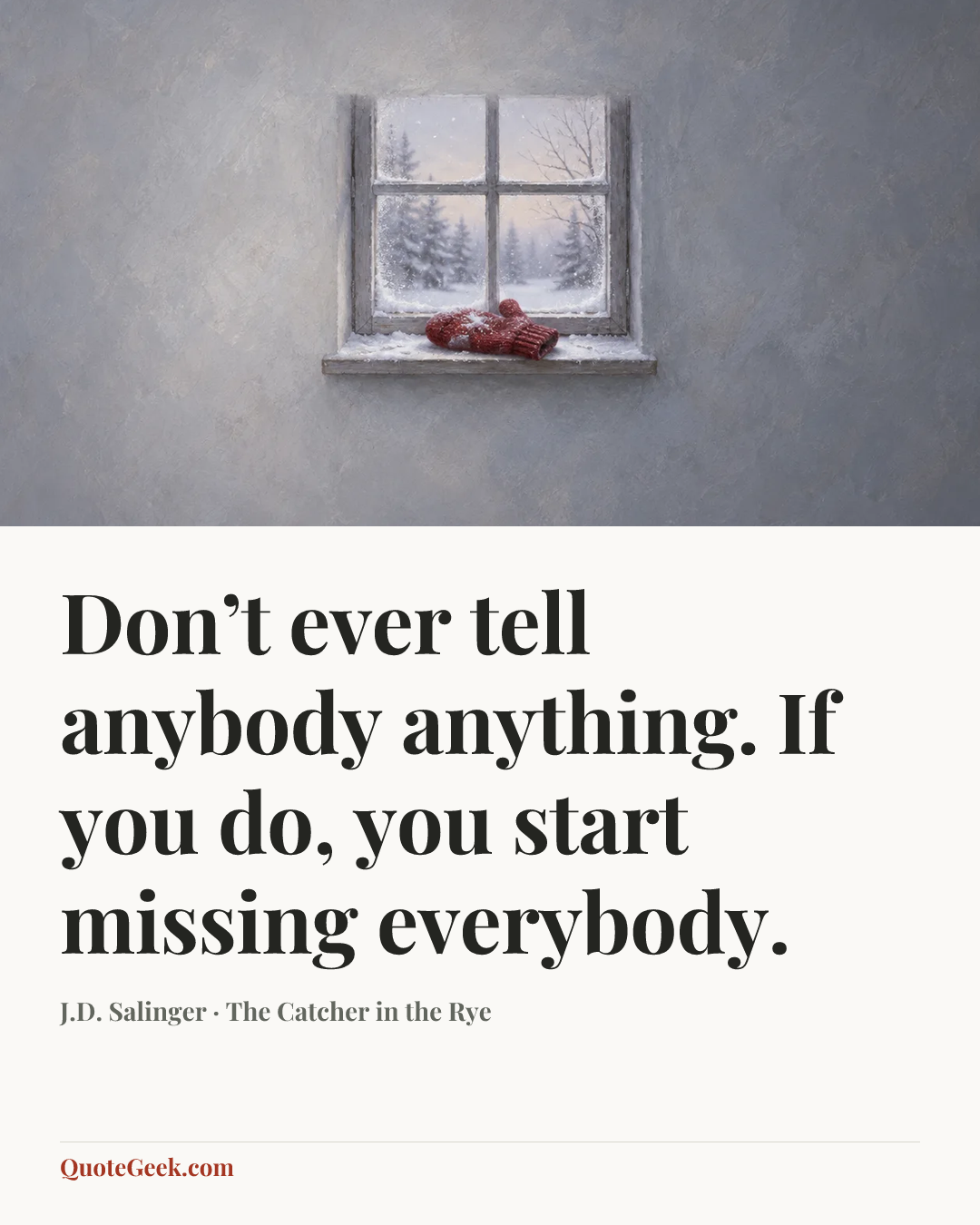 “Don’t ever tell anybody anything. If you do, you start missing everybody.” — J.D. Salinger · The Catcher in the Rye. Illustrated QuoteGeek card.