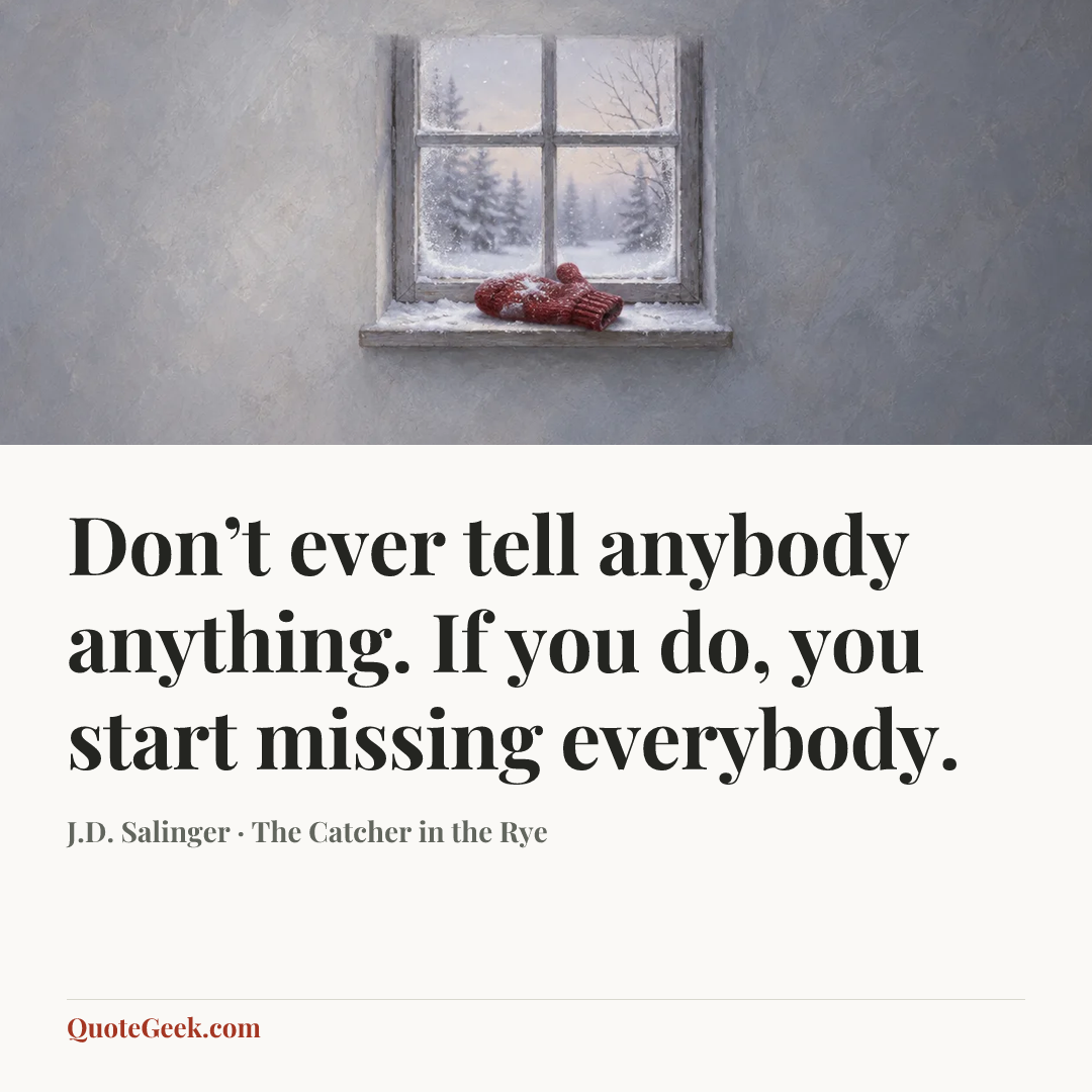 “Don’t ever tell anybody anything. If you do, you start missing everybody.” — J.D. Salinger · The Catcher in the Rye. Illustrated QuoteGeek card.
