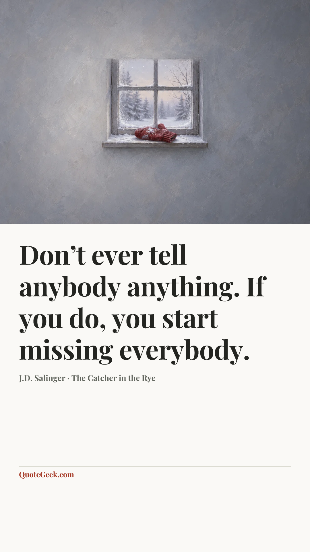 “Don’t ever tell anybody anything. If you do, you start missing everybody.” — J.D. Salinger · The Catcher in the Rye. Illustrated QuoteGeek card.