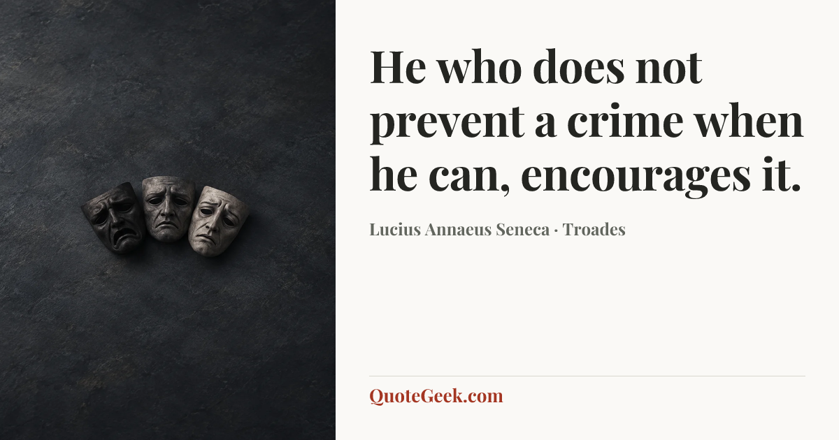 “He who does not prevent a crime when he can, encourages it.” — Lucius Annaeus Seneca · Troades. Illustrated QuoteGeek card.