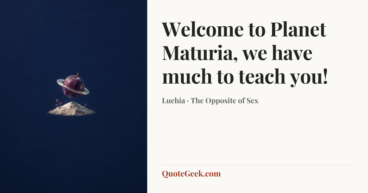“Welcome to Planet Maturia, we have much to teach you!” — Luchia · The Opposite of Sex. Illustrated QuoteGeek card.