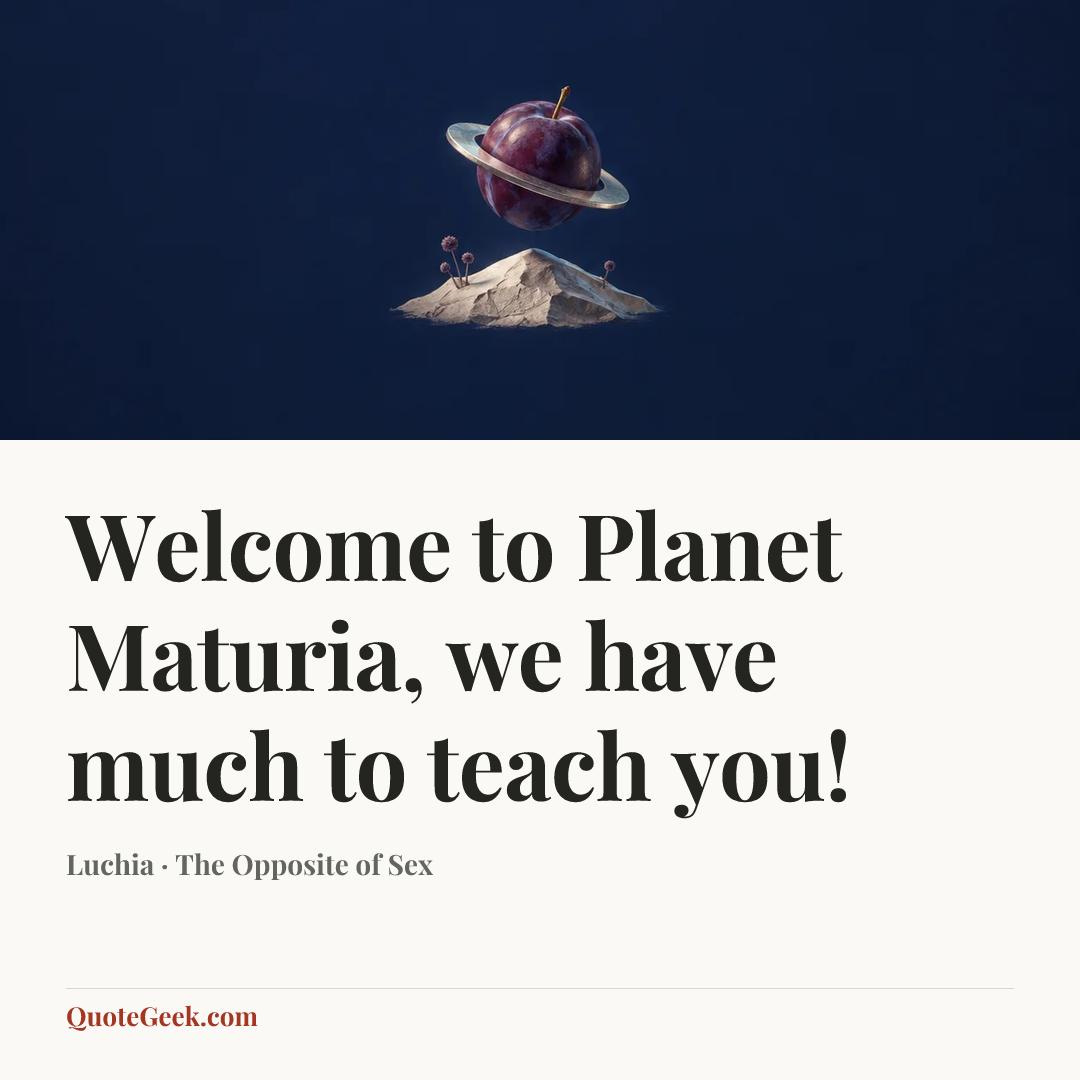 “Welcome to Planet Maturia, we have much to teach you!” — Luchia · The Opposite of Sex. Illustrated QuoteGeek card.