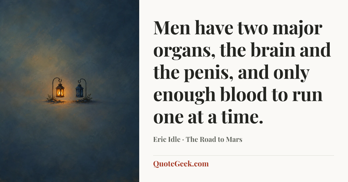 “Men have two major organs, the brain and the penis, and only enough blood to run one at a time.” — Eric Idle · The Road to Mars. Illustrated QuoteGeek card.