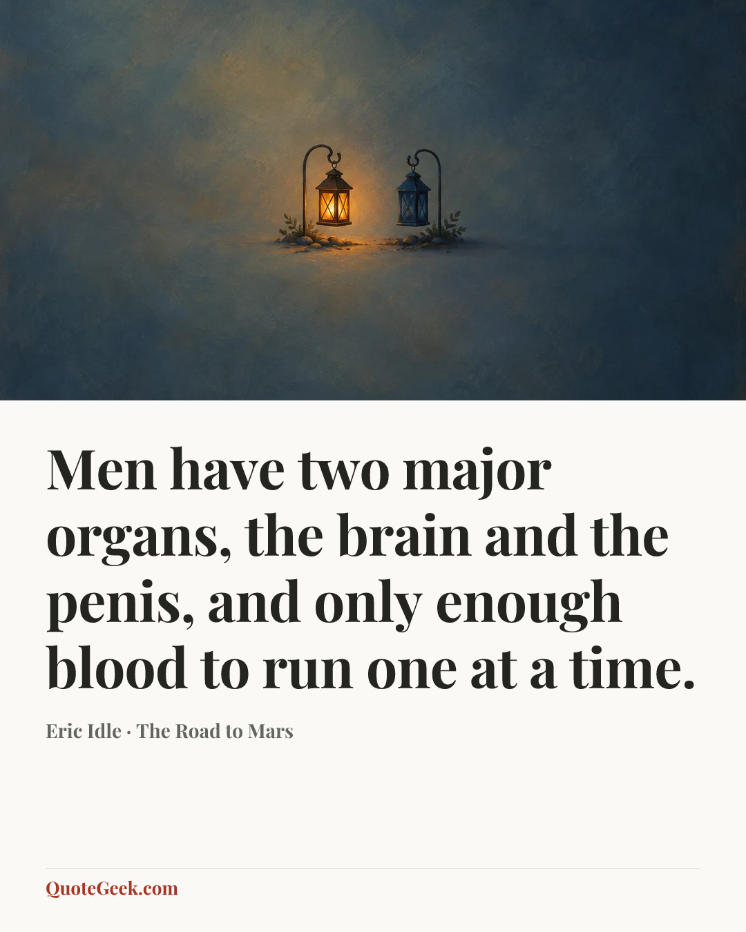 “Men have two major organs, the brain and the penis, and only enough blood to run one at a time.” — Eric Idle · The Road to Mars. Illustrated QuoteGeek card.