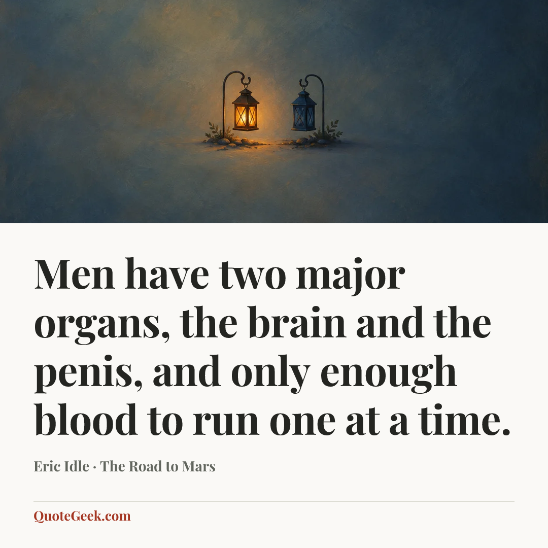 “Men have two major organs, the brain and the penis, and only enough blood to run one at a time.” — Eric Idle · The Road to Mars. Illustrated QuoteGeek card.