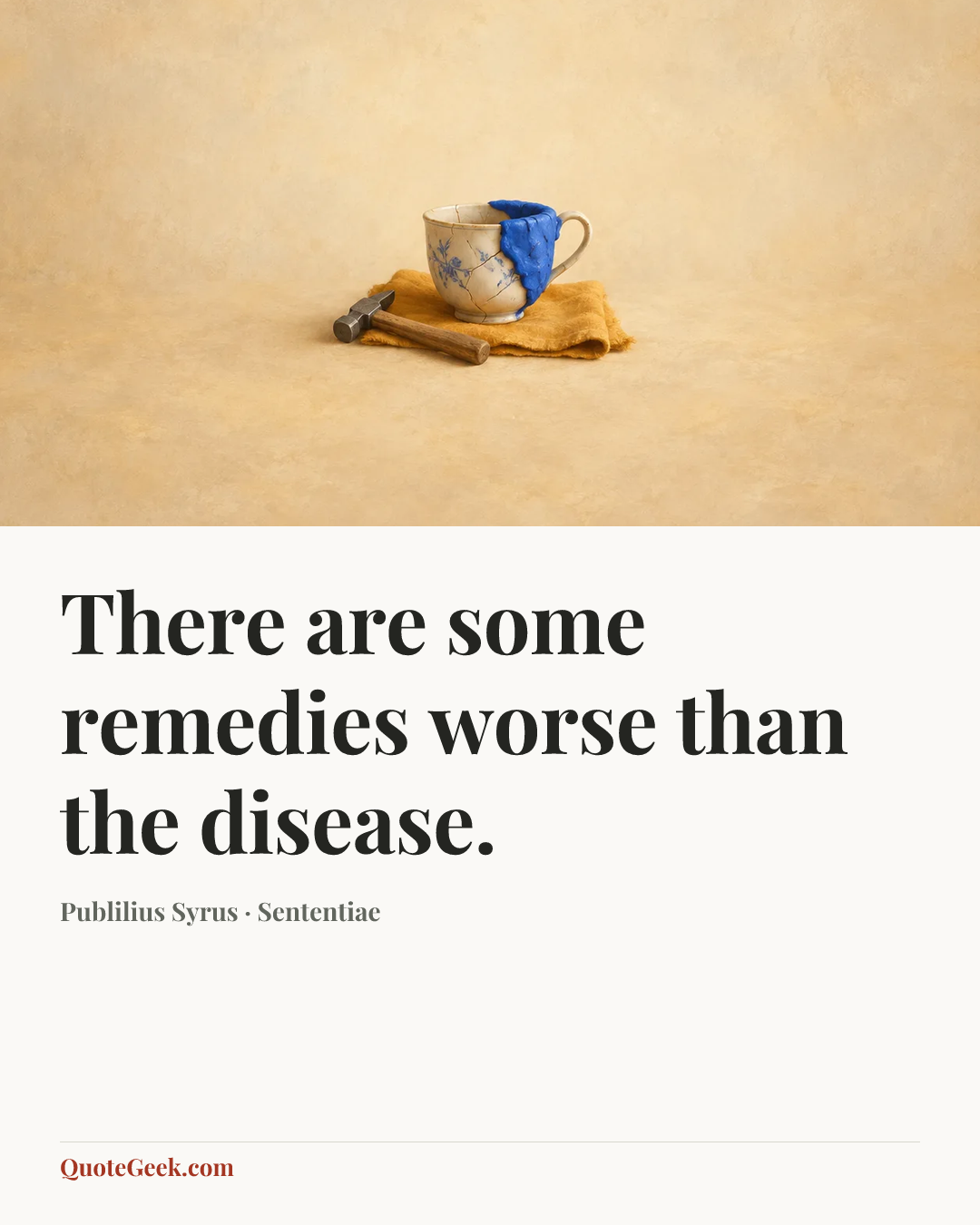 “There are some remedies worse than the disease.” — Publilius Syrus · Sententiae. Illustrated QuoteGeek card.