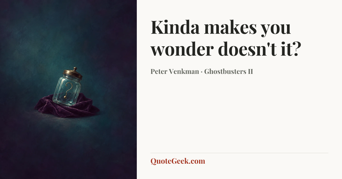 “Kinda makes you wonder doesn't it?” — Peter Venkman · Ghostbusters II. Illustrated QuoteGeek card.