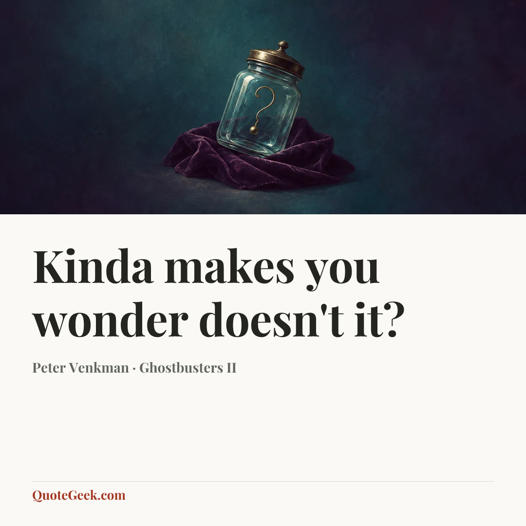 “Kinda makes you wonder doesn't it?” — Peter Venkman · Ghostbusters II. Illustrated QuoteGeek card.