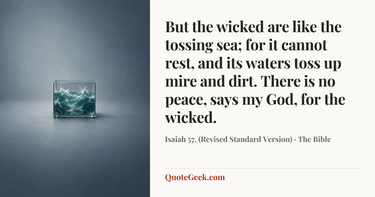 “But the wicked are like the tossing sea; for it cannot rest, and its waters toss up mire and dirt. There is no peace, says my God, for the wicked.” — Isaiah 57, (Revised Standard Version) · The Bible. Illustrated QuoteGeek card.