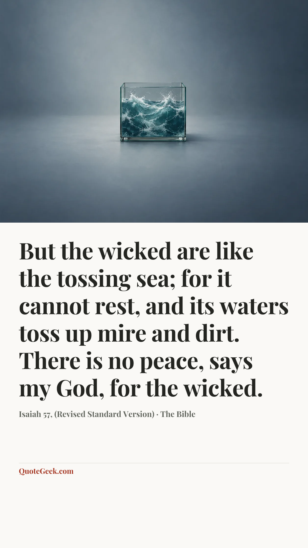 “But the wicked are like the tossing sea; for it cannot rest, and its waters toss up mire and dirt. There is no peace, says my God, for the wicked.” — Isaiah 57, (Revised Standard Version) · The Bible. Illustrated QuoteGeek card.