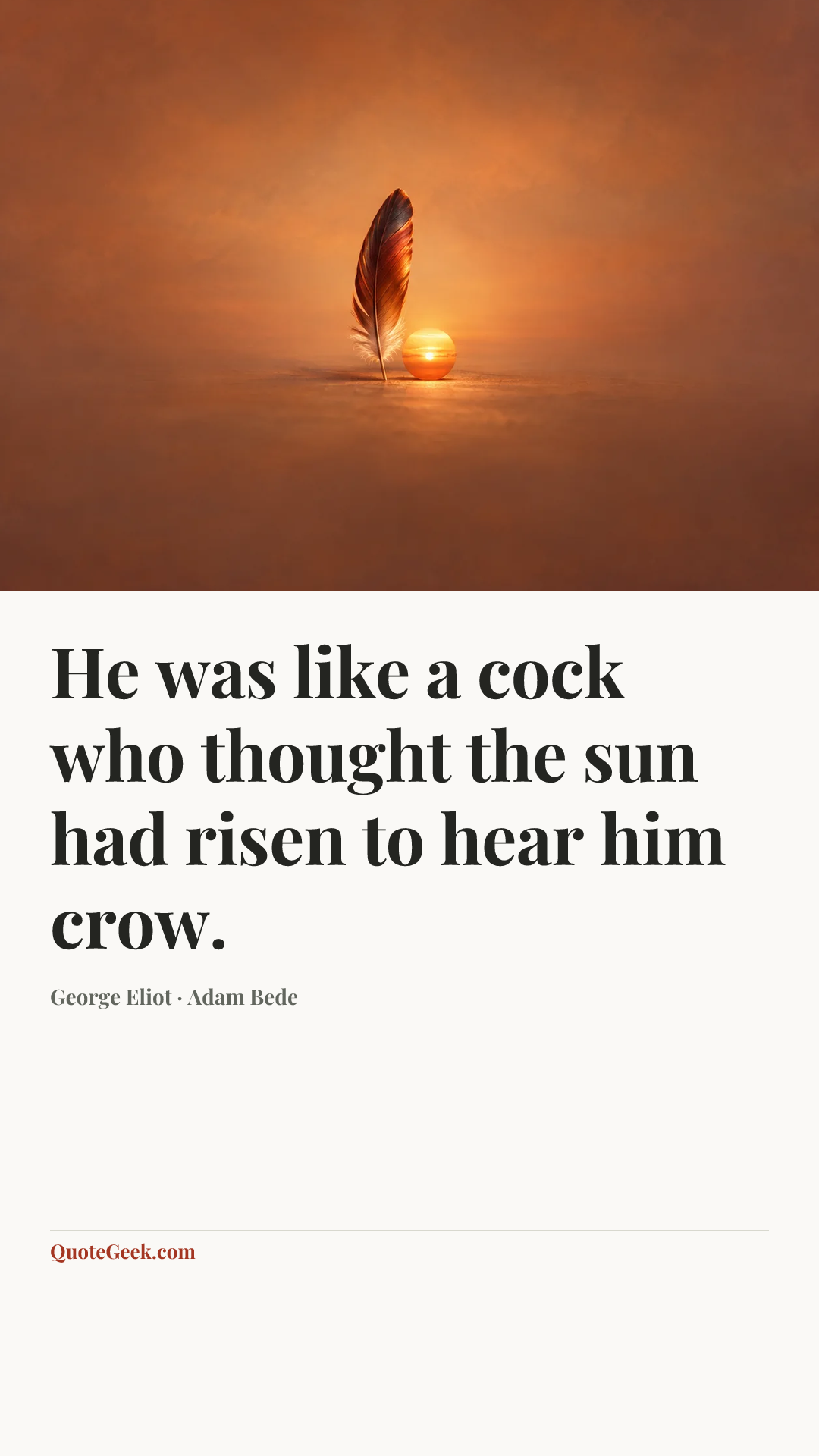 “He was like a cock who thought the sun had risen to hear him crow.” — George Eliot · Adam Bede. Illustrated QuoteGeek card.