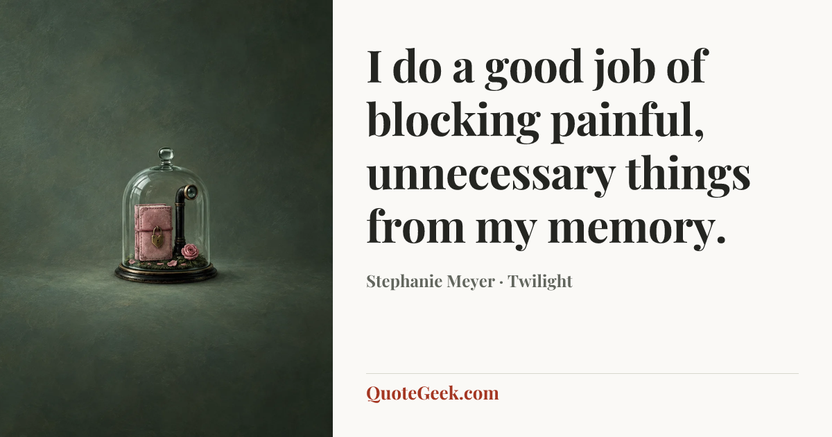 “I do a good job of blocking painful, unnecessary things from my memory.” — Stephanie Meyer · Twilight. Illustrated QuoteGeek card.