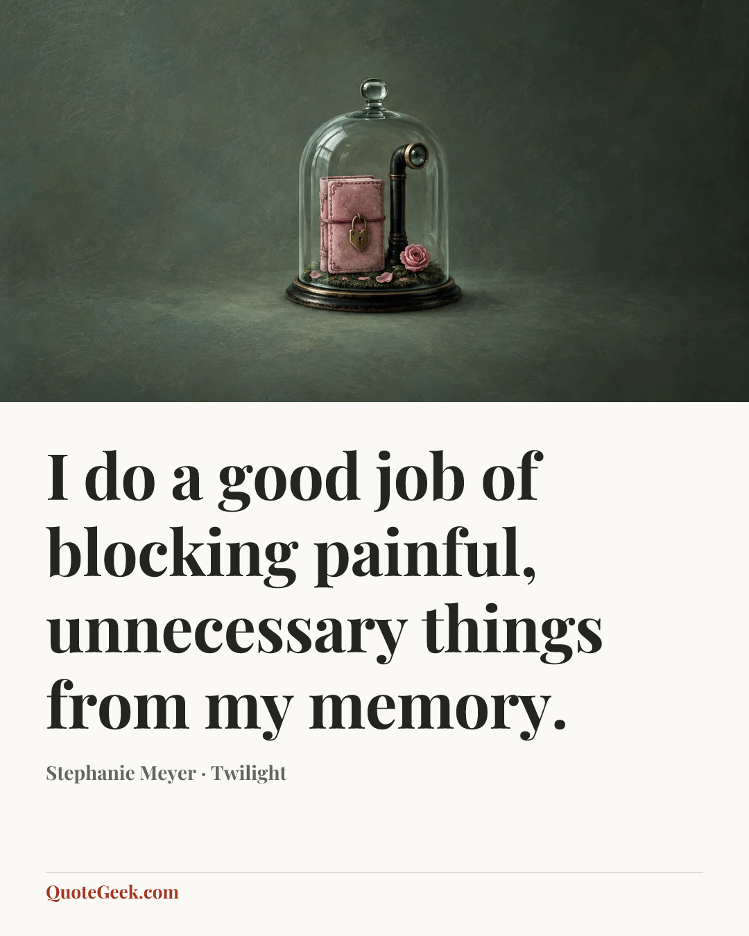 “I do a good job of blocking painful, unnecessary things from my memory.” — Stephanie Meyer · Twilight. Illustrated QuoteGeek card.
