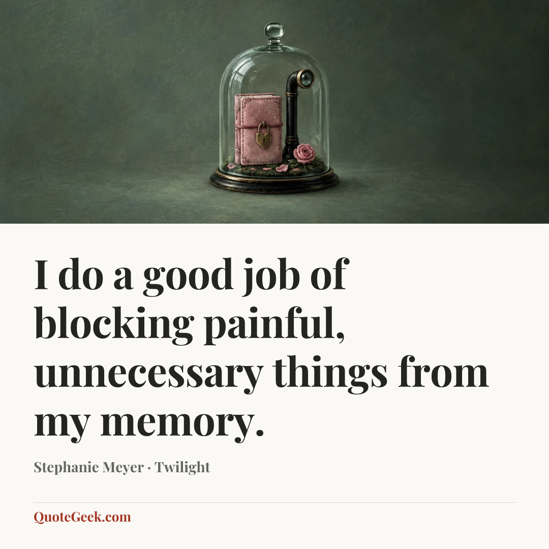 “I do a good job of blocking painful, unnecessary things from my memory.” — Stephanie Meyer · Twilight. Illustrated QuoteGeek card.
