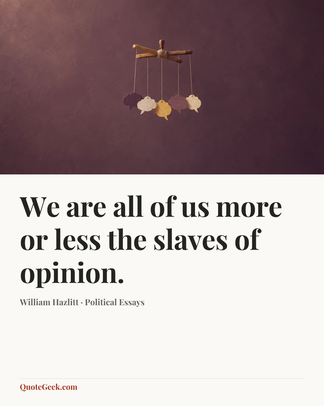 “We are all of us more or less the slaves of opinion.” — William Hazlitt · Political Essays. Illustrated QuoteGeek card.