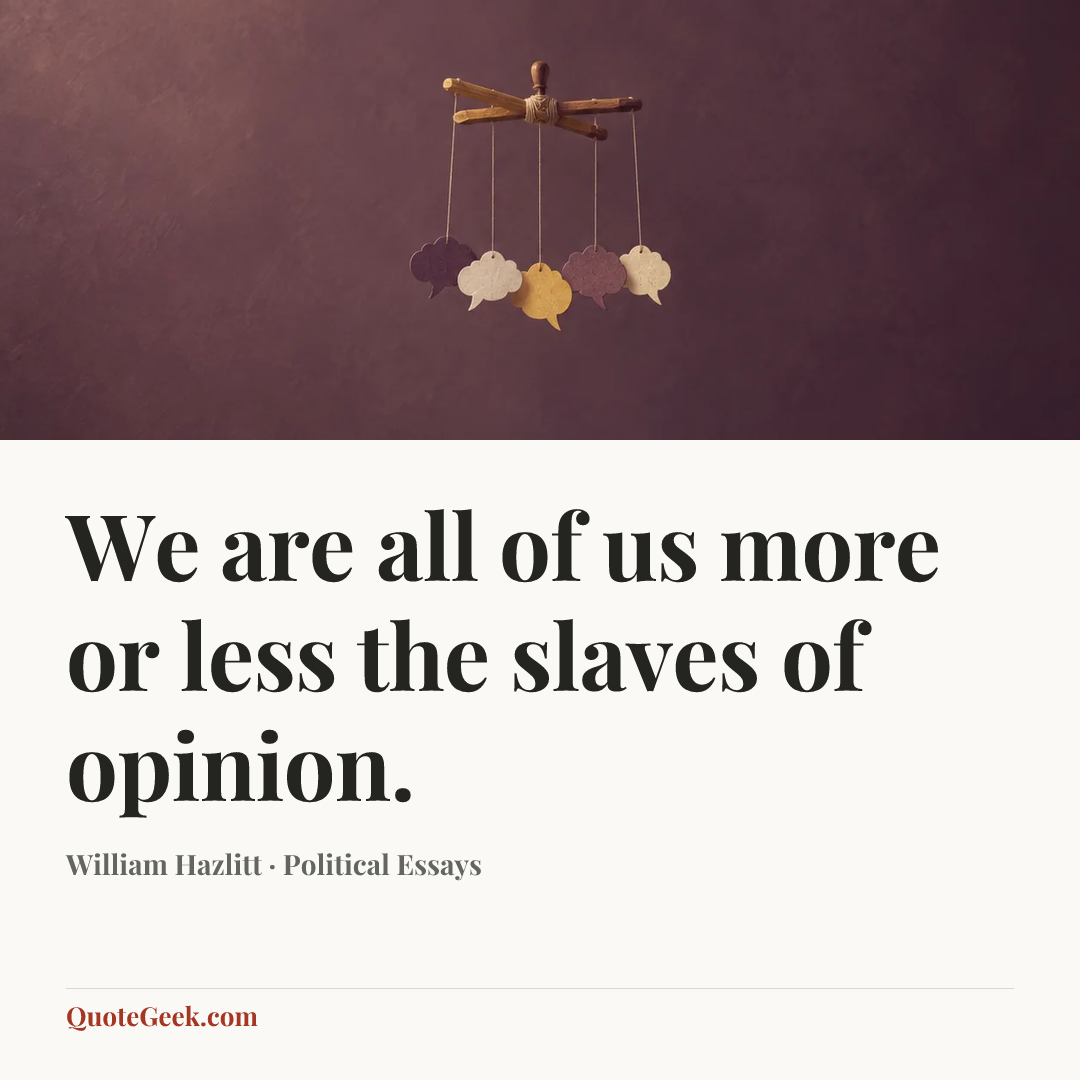 “We are all of us more or less the slaves of opinion.” — William Hazlitt · Political Essays. Illustrated QuoteGeek card.
