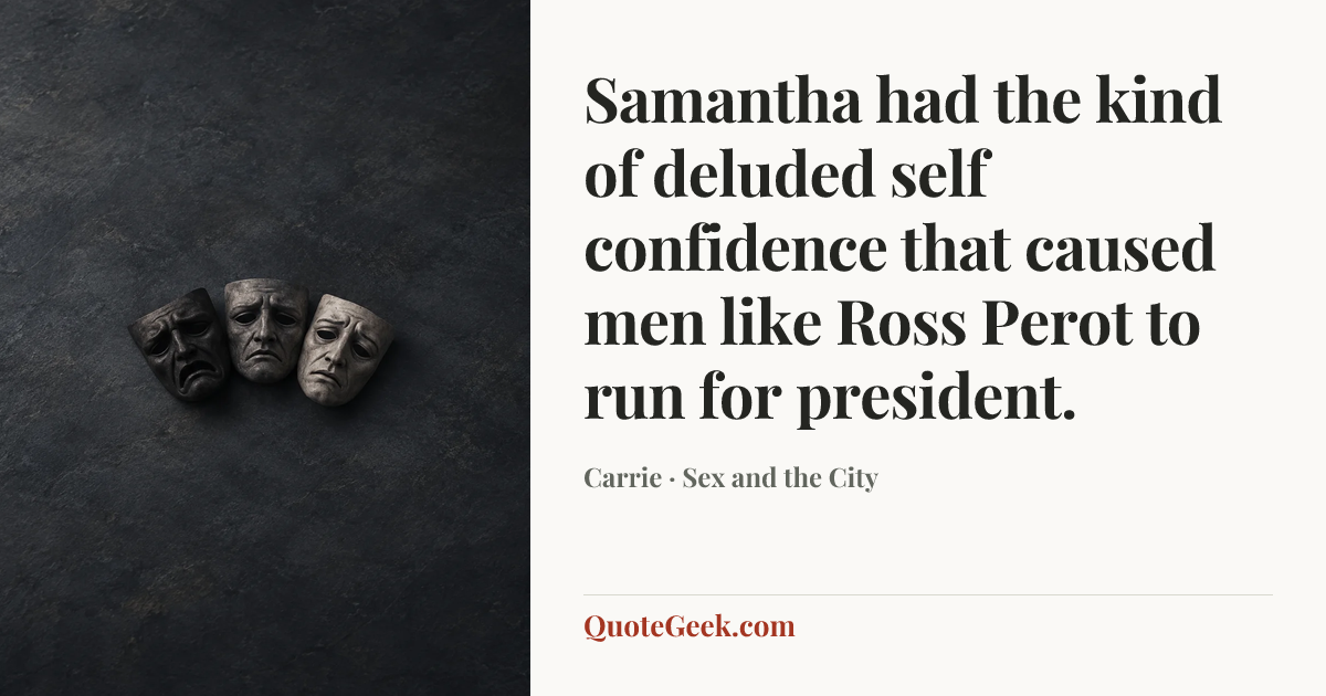 “Samantha had the kind of deluded self confidence that caused men like Ross Perot to run for president.” — Carrie · Sex and the City. Illustrated QuoteGeek card.