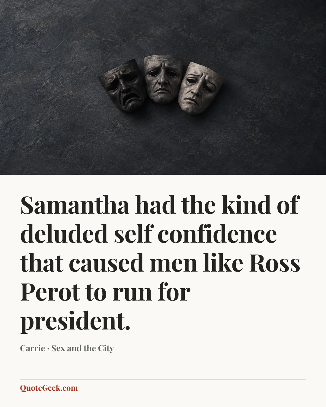 “Samantha had the kind of deluded self confidence that caused men like Ross Perot to run for president.” — Carrie · Sex and the City. Illustrated QuoteGeek card.