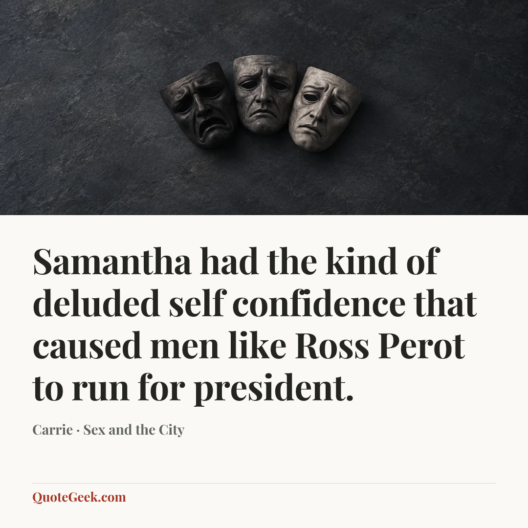 “Samantha had the kind of deluded self confidence that caused men like Ross Perot to run for president.” — Carrie · Sex and the City. Illustrated QuoteGeek card.