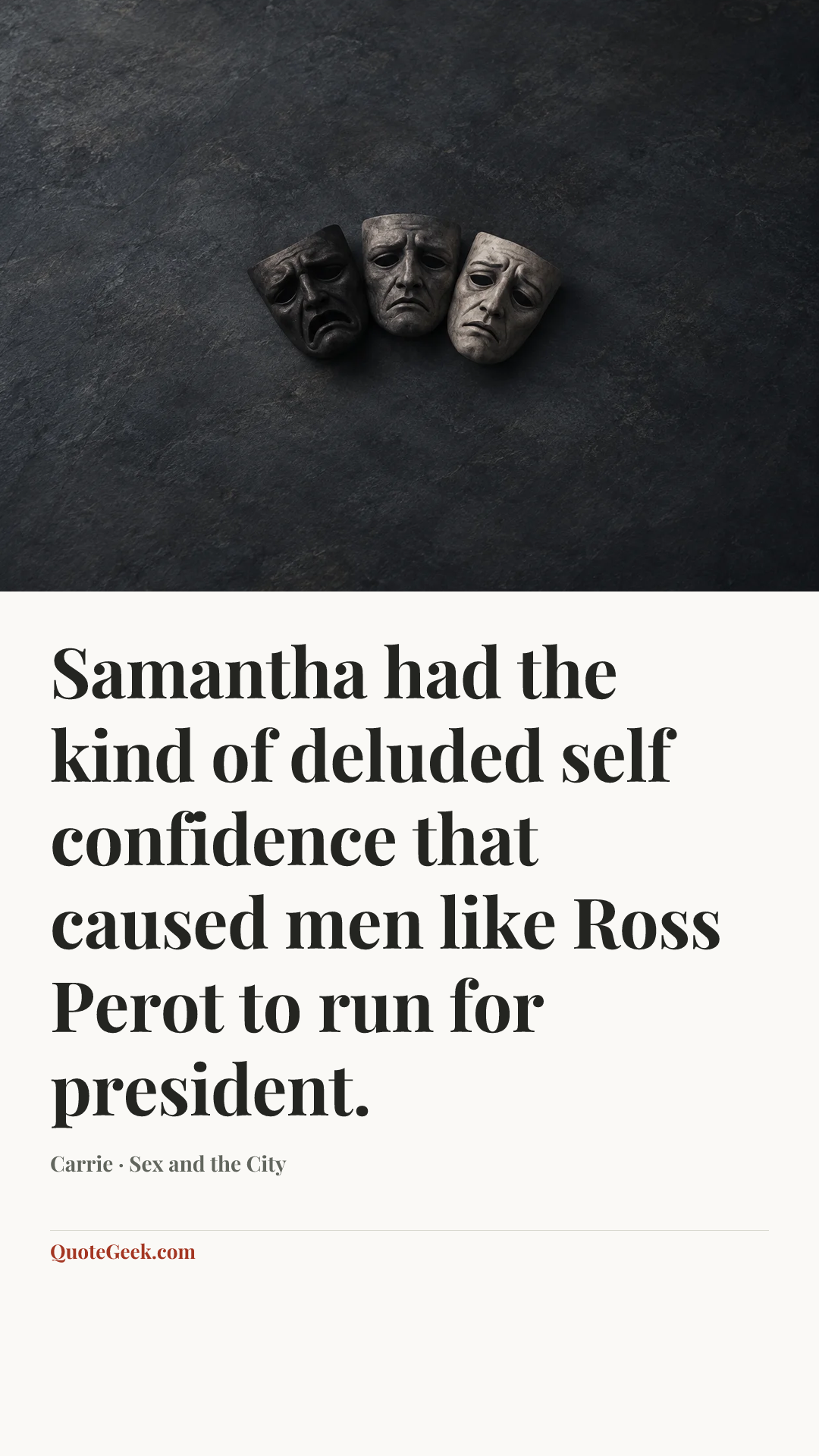 “Samantha had the kind of deluded self confidence that caused men like Ross Perot to run for president.” — Carrie · Sex and the City. Illustrated QuoteGeek card.