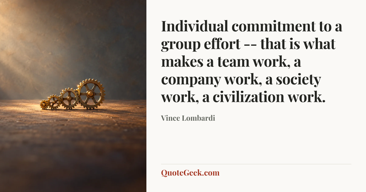 “Individual commitment to a group effort -- that is what makes a team work, a company work, a society work, a civilization work.” — Vince Lombardi. Illustrated QuoteGeek card.