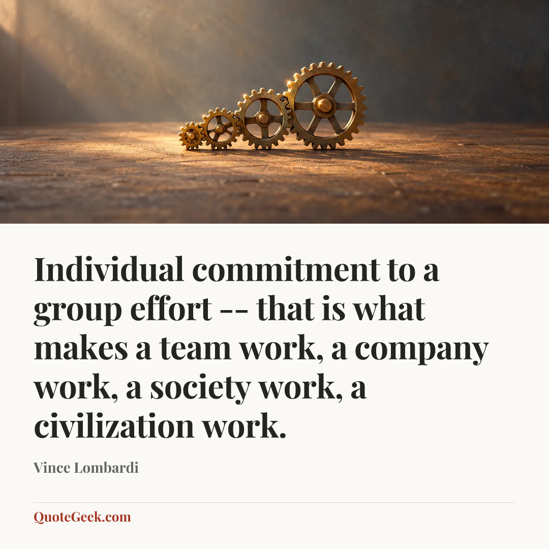 “Individual commitment to a group effort -- that is what makes a team work, a company work, a society work, a civilization work.” — Vince Lombardi. Illustrated QuoteGeek card.