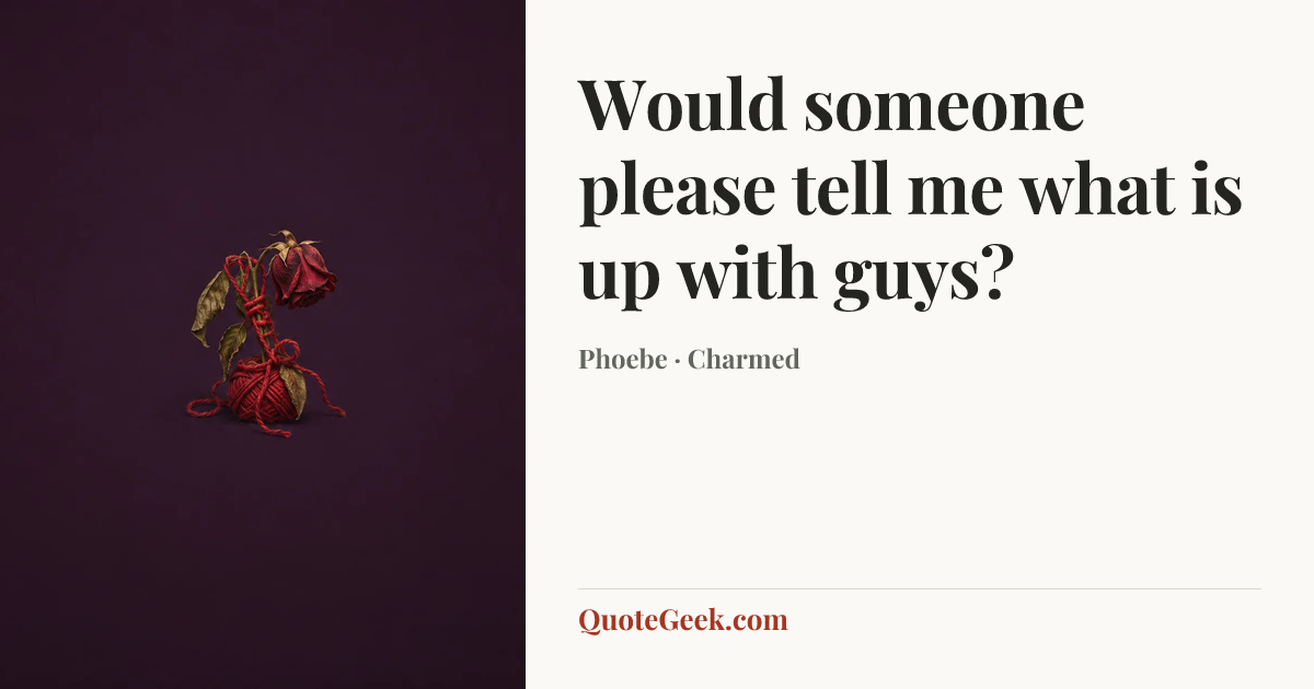 “Would someone please tell me what is up with guys?” — Phoebe · Charmed. Illustrated QuoteGeek card.