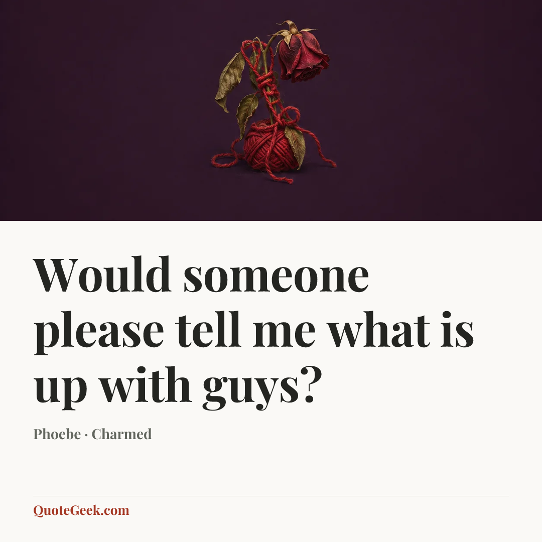 “Would someone please tell me what is up with guys?” — Phoebe · Charmed. Illustrated QuoteGeek card.