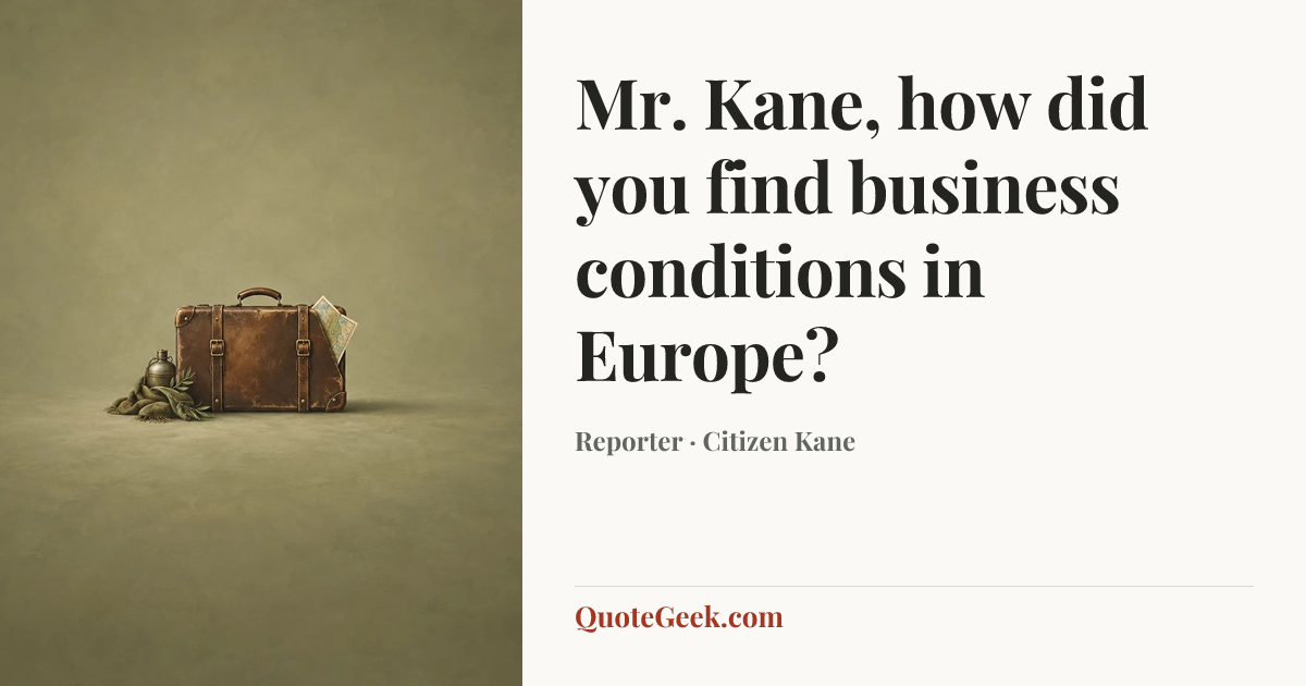 “Mr. Kane, how did you find business conditions in Europe?” — Reporter · Citizen Kane. Illustrated QuoteGeek card.