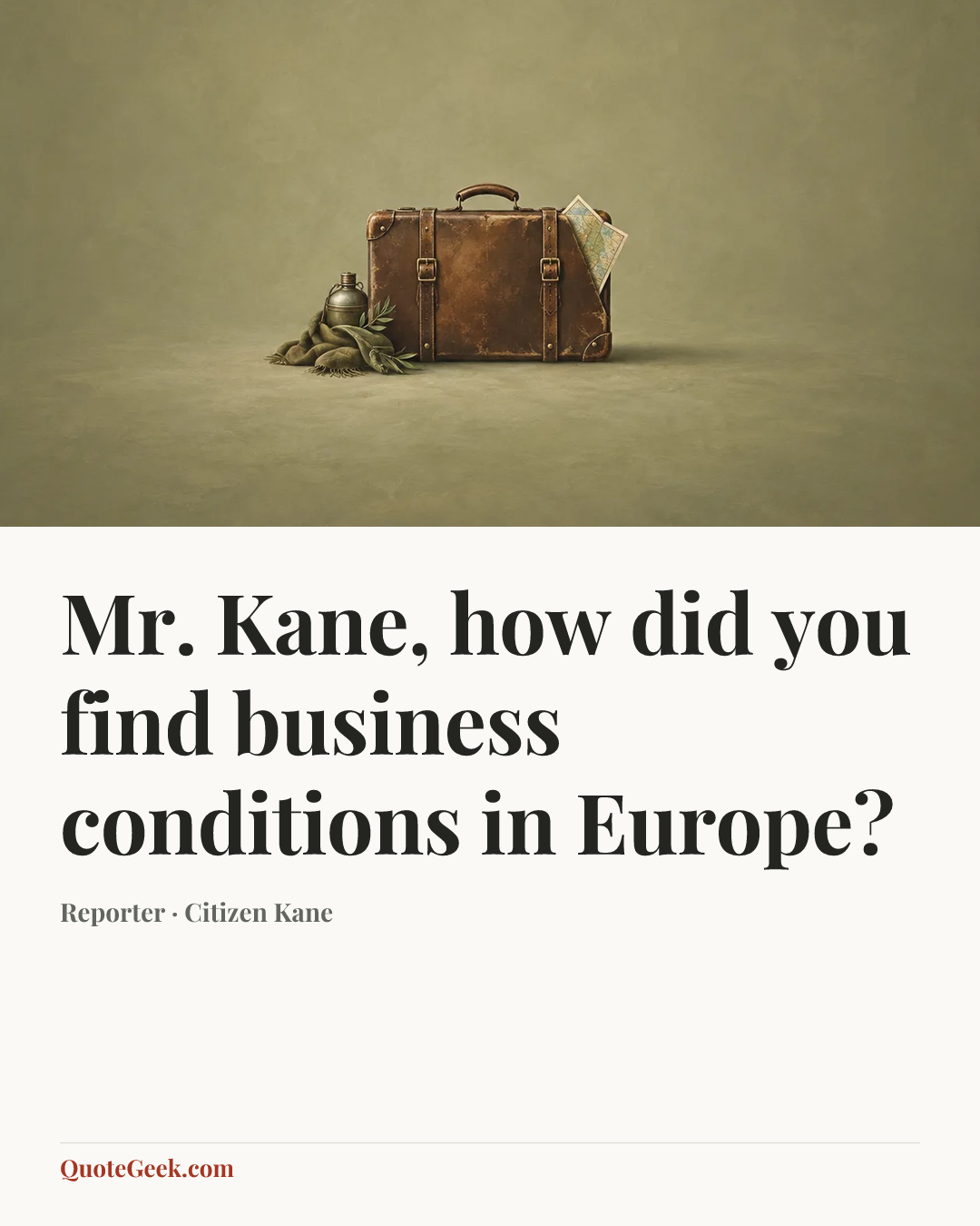 “Mr. Kane, how did you find business conditions in Europe?” — Reporter · Citizen Kane. Illustrated QuoteGeek card.