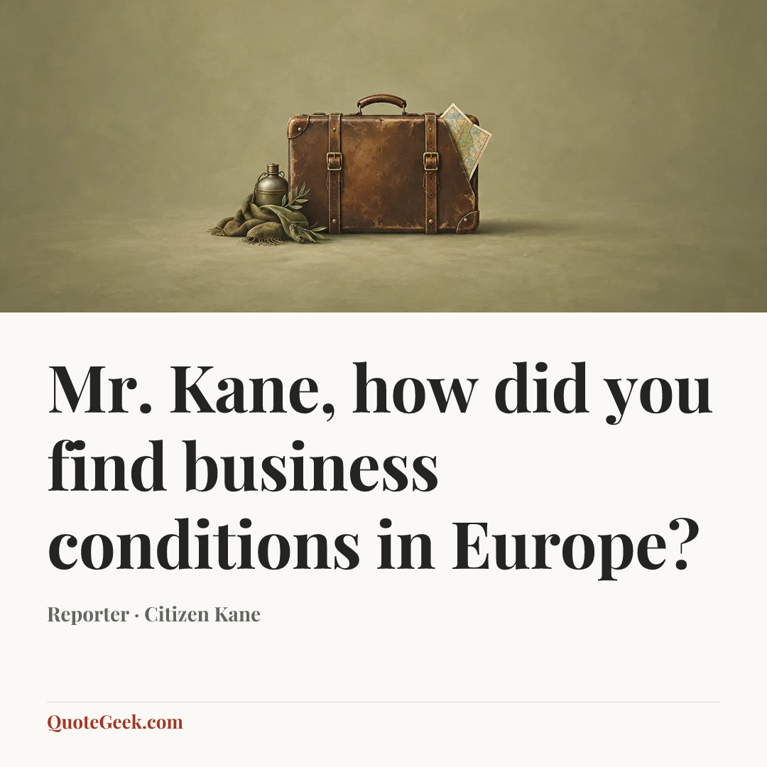 “Mr. Kane, how did you find business conditions in Europe?” — Reporter · Citizen Kane. Illustrated QuoteGeek card.