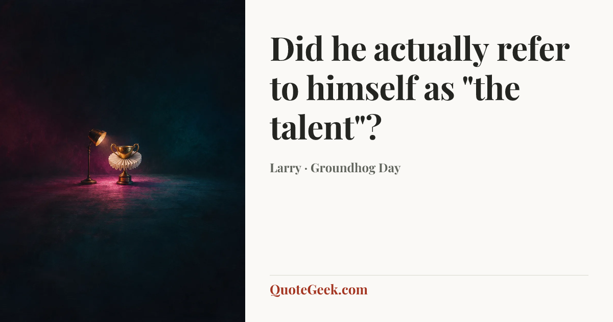 “Did he actually refer to himself as "the talent"?” — Larry · Groundhog Day. Illustrated QuoteGeek card.